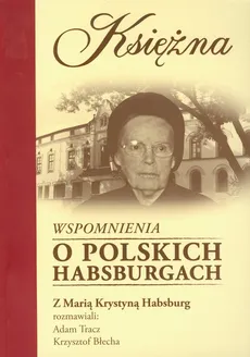 Księżna Wspomnienia o polskich Habsburgach - Krzysztof Błecha, Adam Tracz