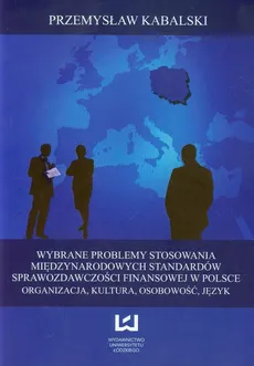 Wybrane problemy stosowania międzynarodowych standardów sprawozdawczości finansowej w Polsce - Outlet - Przemysław Kabalski