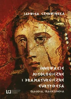 Innowacje mitologiczne i dramaturgiczne Eurypidesa - Jadwiga Czerwińska