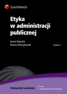 Etyka w administracji publicznej - Tomasz Pietrzykowski, Iwona Bogucka