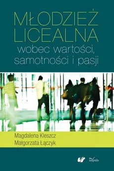 Młodzież licealna wobec wartości samotności i pasji - Małgorzata Łączyk, Magdalena Kleszcz