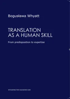Translation as a human skill From predisposition to expertise - BOGUSŁAWA WHYATT