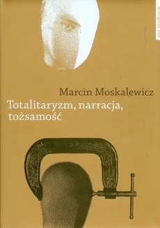 Totalitaryzm narracja tożsamość - Outlet - Marcin Moskalewicz