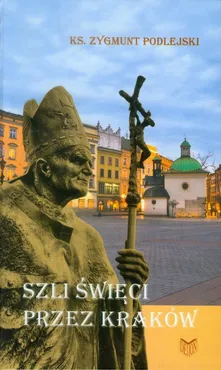 Szli święci przez Kraków - Zygmunt Podlejski