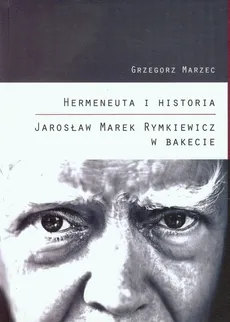 Hermeneuta i historia Jarosław Marek Rymkiewicz w Bakecie - Outlet - Grzegorz Marzec