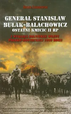 Generał Stanisław Bułak-Bałachowicz ostatni kmicic II RP - Marek Cabanowski