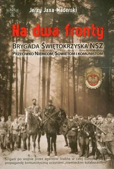 Na dwa fronty Brygada Świętokrzyska NSZ - Jerzy Jaxa-Maderski