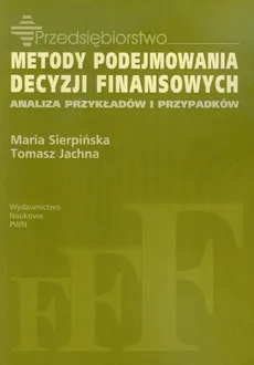 Metody podejmowania decyzji finansowych - Tomasz Jachna, Maria Sierpińska