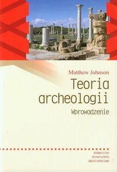 Teoria archeologii Wprowadzenie - Outlet - Matthew D. Johnson