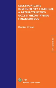 Elektroniczne instrumenty płatnicze a bezpieczeństwo uczestników rynku finansowego - Damian Cyman