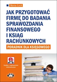 Jak przygotować firmę do badania sprawozdania finansowego i ksiąg rachunkowych - poradnik dla księgowego - Maria Lech
