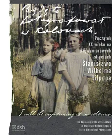 Będę to fotografował w kolorach Początek XX wieku na trójwymiarowych zdjęciach Stanisława Wilhelma Lilpopa - Lilpop Stanisław Wilhelm