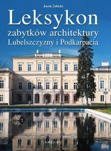 Leksykon zabytków architektury Lubelszczyzny i Podkarpacia - Outlet - Jan Żabicki