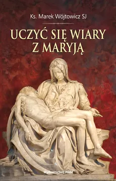 Uczyć się wiary z Maryją - Marek Wójtowicz