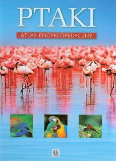 Ptaki Atlas encyklopedyczny - Anna Przybyłowicz, Łukasz Przybyłowicz