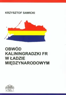 Obwód Kaliningradzki FR w ładzie międzynarodowym - Krzysztof Sawicki