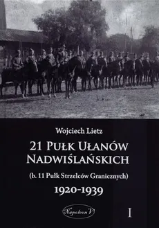 21 Pułk Ułanów Nadwiślańskich (b. 11 Pułk Strzelców Granicznych) 1920-1939 Tom 1 - Wojciech Lietz