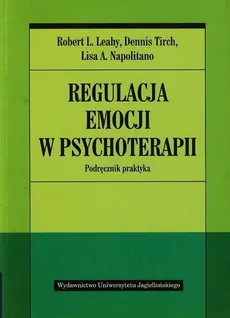 Regulacja emocji w psychoterapii - Outlet - Leahy Robert L., Napolitano Lisa A., Dennis Tirch