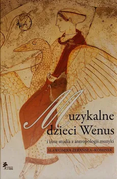 Muzykalne dzieci Wenus i inne studia z antropologii muzyki - Sławomira Żerańska-Kominek