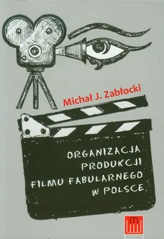 Organizacja produkcji filmu fabularnego w Polsce - Outlet - Zabłocki Michał J.