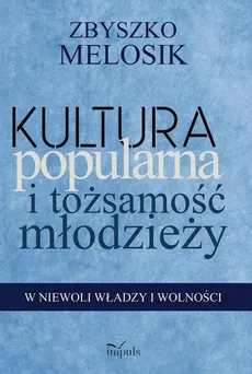 Kultura popularna i tożsamość młodzieży - Zbyszko Melosik