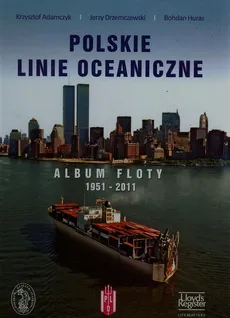 Polskie Linie Oceaniczne Album Floty 1951-2011 - Krzysztof Adamczyk, Jerzy Drzemczewski, Bohdan Huras