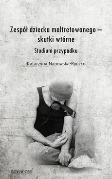 Zespół dziecka maltretowanego skutki wtórne - Katarzyna Nanowska-Ryczko