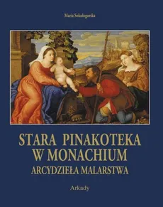Arcydzieła Malarstwa Stara Pinakoteka w Monachium - Maria Sokołogorska