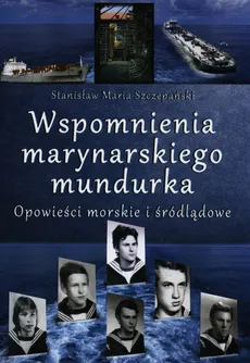 Wspomnienia marynarskiego mundurka - Szczepański Stanisław Maria