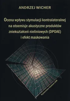 Ocena wpływu stymulacji kontralateralnej na otoemisje akustyczne produktów zniekształceń nieliniowych (DPOAE) i efekt maskowania - Andrzej Wicher