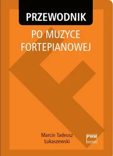 Przewodnik po muzyce fortepianowej - Łukaszewski Marcin Tadeusz