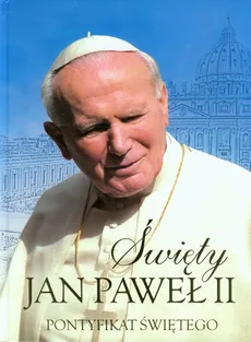Święty Jan Paweł II Pontyfikat Świętego