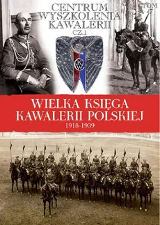 Wielka Księga Kawalerii Polskiej 1918-1939 Centrum Wyszkolenia kawalerii cz 1