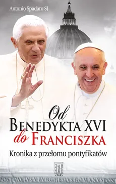 Od Benedykta XVI do Franciszka - Antonio Spadaro
