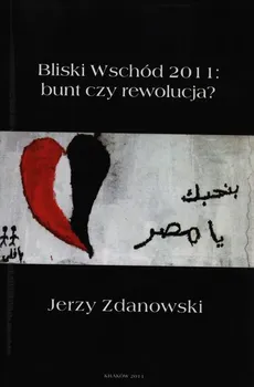 Bliski Wschód 2011: bunt czy rewolucja? - Jerzy Zdanowski