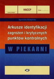 HACCP Arkusze identyfikacji zagrożeń i krytycznych punktów kontrolnych W piekarni - Agnieszka Budzyńska