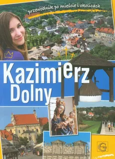 Kazimierz Dolny Przewodnik po mieście i okolicach - Outlet