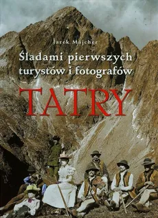 Tatry Śladami pierwszych turystów i fotografów - Jarek Majcher