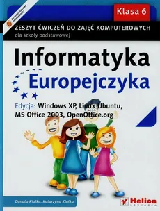 Informatyka Europejczyka 6 Zeszyt ćwiczeń Edycja Windows XP Linux Ubuntu MS Office 2003 OpenOffice.org - Danuta Kiałka, Katarzyna Kiałka