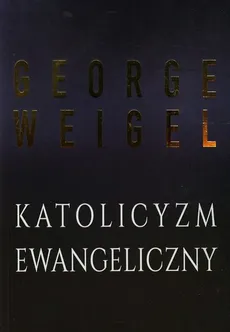 Katolicyzm ewangeliczny - Outlet - George Weigel