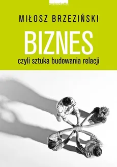 Biznes czyli sztuka budowania relacji - Outlet - Miłosz Brzeziński