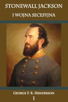 Stonewall Jackson i Wojna Secesyjna Tom 1 - Outlet - Henderson George F. R.