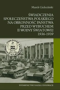 Świadczenia społeczeństwa polskiego na obronność państwa przed wybuchem II wojny światowej 1936-1939 - Marek Gieleciński