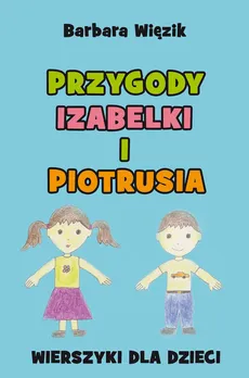 Przygody Izabelki i Piotrusia - Barbara Więzik