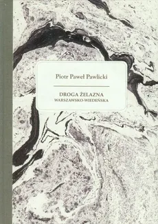 Droga żelazna warszawsko - wiedeńska - Pawlicki Piotr Paweł