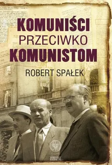 Komuniści przeciwko komunistom - Outlet - Robert Spałek