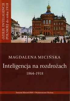 Inteligencja na rozdrożu 1864-1918 - Outlet - Magdalena Micińska
