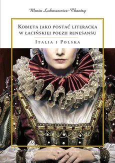 Kobieta jako postać literacka w łacińskiej poezji renesansu - Outlet - Maria Łukaszewicz-Chantry