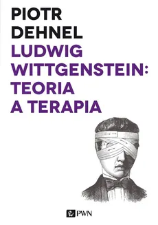 Ludwig Wittgenstein: teoria a terapia - Piotr Dehnel
