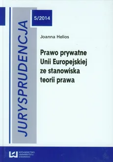 Jurysprudencja 5/2014 Prawo prywatne Unii Europejskiej ze stanowiska teorii prawa - Joanna Helios